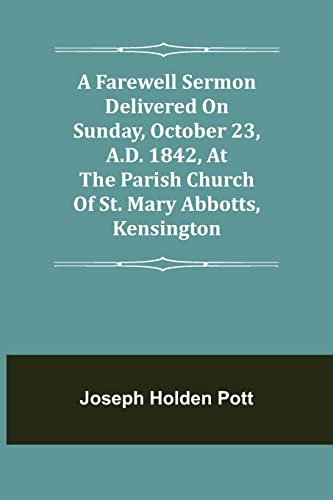 Imagen de archivo de A Farewell Sermon delivered on Sunday, October 23, A.D. 1842, at the Parish Church of St. Mary Abbotts, Kensington a la venta por Lucky's Textbooks