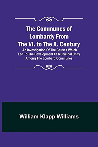 Beispielbild fr The Communes of Lombardy from the VI. to the X. Century; An Investigation of the Causes Which Led to the Development of Municipal Unity Among the Lombard Communes. zum Verkauf von Lucky's Textbooks