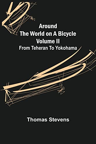 Stock image for Around the World on a Bicycle - Volume II; From Teheran To Yokohama for sale by GF Books, Inc.