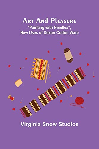 Stock image for Art and Pleasure: "Painting with Needles"; New Uses of Dexter Cotton Warp for sale by Chiron Media