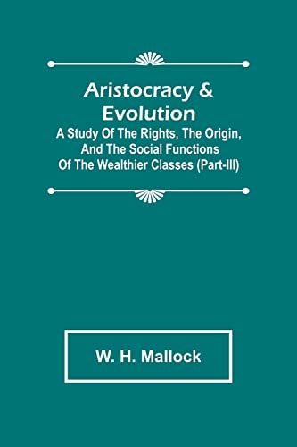 Stock image for Aristocracy & Evolution ; A Study of the Rights, the Origin, and the Social Functions of the Wealthier Classes (Part-III) for sale by Chiron Media