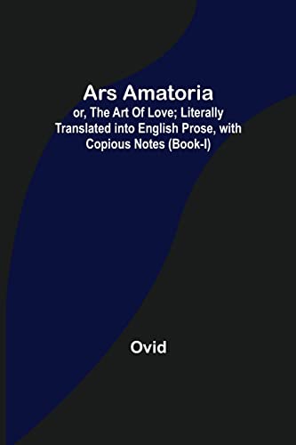 Beispielbild fr Ars Amatoria; or, The Art Of Love; Literally Translated into English Prose, with Copious Notes (Book-I) zum Verkauf von Lucky's Textbooks