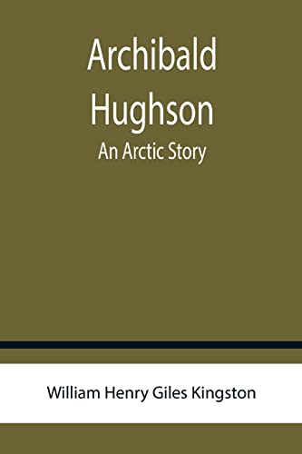 Beispielbild fr Archibald Hughson : An Arctic Story zum Verkauf von Buchpark