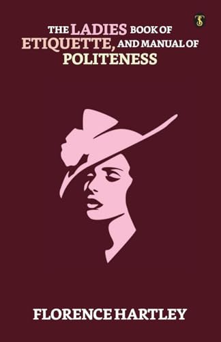 Stock image for The Ladies' Book Of Etiquette, And Manual Of Politeness for sale by GF Books, Inc.