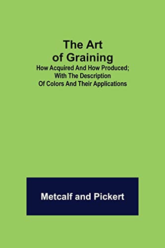 Stock image for The Art of Graining: How Acquired and How Produced.; With the description of colors and their applications. for sale by Lucky's Textbooks