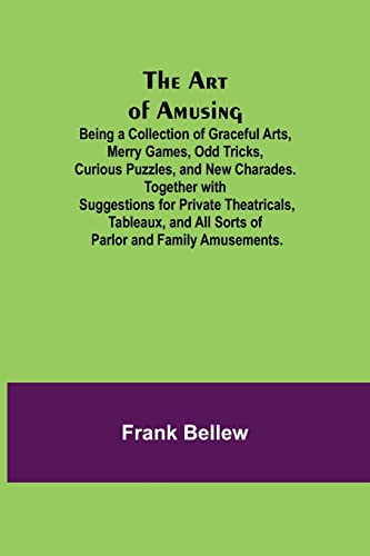 Stock image for The Art of Amusing; Being a Collection of Graceful Arts, Merry Games, Odd Tricks, Curious Puzzles, and New Charades. Together with Suggestions for . All Sorts of Parlor and Family Amusements. for sale by Lucky's Textbooks