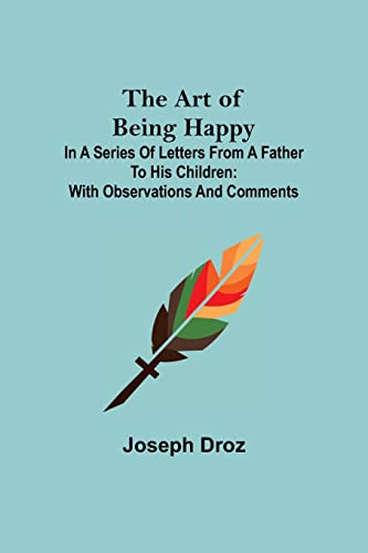 Stock image for The Art of Being Happy; In a Series of Letters from a Father to His Children: with Observations and Comments for sale by Lucky's Textbooks