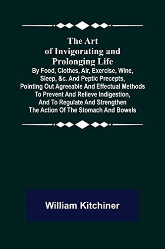 Beispielbild fr The Art of Invigorating and Prolonging Life; By Food, Clothes, Air, Exercise, Wine, Sleep, &c. and Peptic Precepts, Pointing Out Agreeable and . Strengthen the Action of the Stomach and Bo zum Verkauf von Lucky's Textbooks