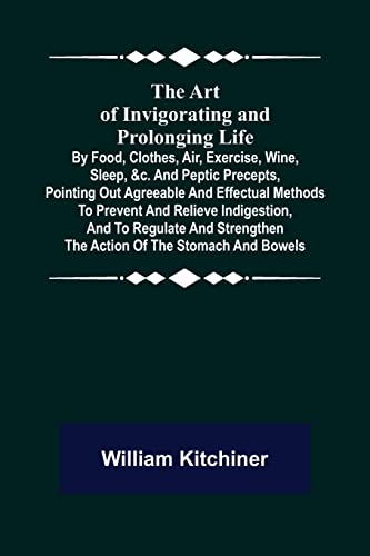 9789355890542: The Art of Invigorating and Prolonging Life ; By Food, Clothes, Air, Exercise, Wine, Sleep, &c. and Peptic Precepts, Pointing Out Agreeable and ... and Strengthen the Action of the Stomach