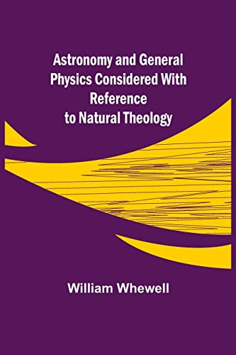 Stock image for Astronomy and General Physics Considered with Reference to Natural Theology for sale by GF Books, Inc.