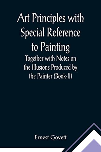 Stock image for Art Principles with Special Reference to Painting; Together with Notes on the Illusions Produced by the Painter (Book-II) for sale by Books Puddle