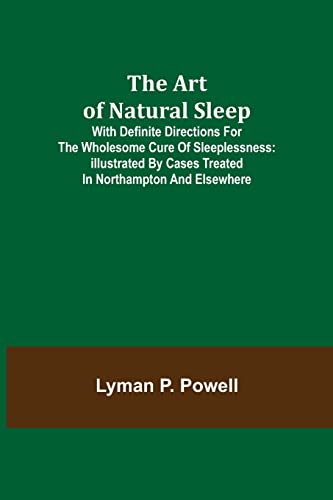 Stock image for The Art of Natural Sleep; With definite directions for the wholesome cure of sleeplessness: illustrated by cases treated in Northampton and elsewhere for sale by Lucky's Textbooks