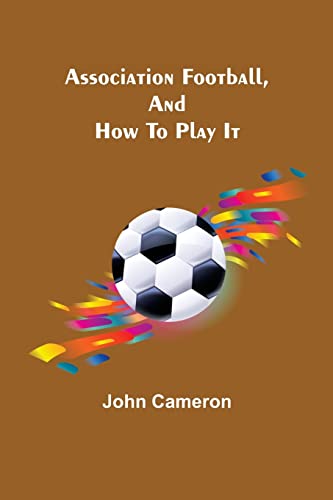 Beispielbild fr Association Football, and How To Play It zum Verkauf von Lucky's Textbooks