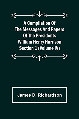 Stock image for A Compilation of the Messages and Papers of the Presidents Section 1 (Volume IV) William Henry Harrison for sale by Chiron Media