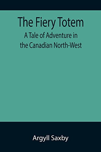 Stock image for The Fiery Totem A Tale of Adventure in the Canadian North-West for sale by Lucky's Textbooks