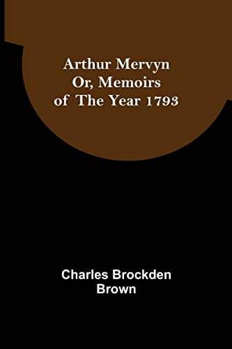 Imagen de archivo de Arthur Mervyn; Or, Memoirs of the Year 1793 a la venta por Lucky's Textbooks