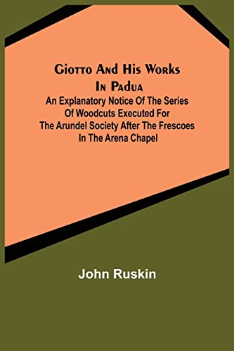 Stock image for Giotto and his works in Padua; An Explanatory Notice of the Series of Woodcuts Executed for the Arundel Society After the Frescoes in the Arena Chapel for sale by Lucky's Textbooks