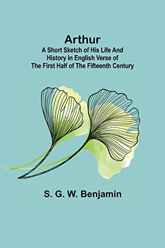 9789355893482: Arthur; A Short Sketch of His Life and History in English Verse of the First Half of the Fifteenth Century
