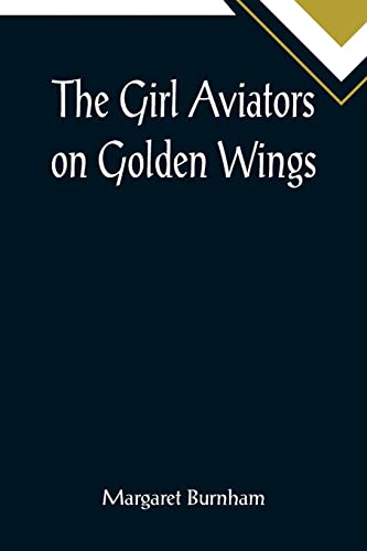 Imagen de archivo de The Girl Aviators on Golden Wings a la venta por Lucky's Textbooks