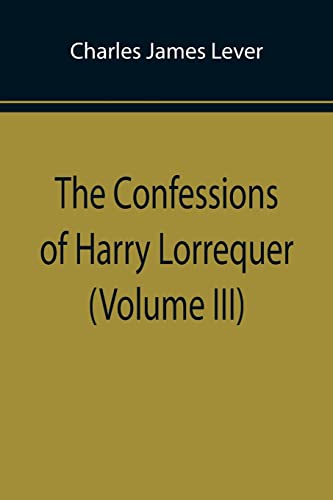 Beispielbild fr The Confessions of Harry Lorrequer (Volume III) zum Verkauf von Lucky's Textbooks