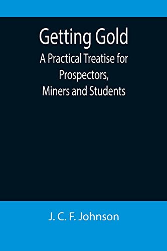 Beispielbild fr Getting Gold: A Practical Treatise for Prospectors, Miners and Students zum Verkauf von Lucky's Textbooks
