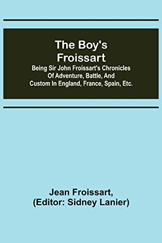 Beispielbild fr The boy's Froissart; Being Sir John Froissart's Chronicles of adventure, battle, and custom in England, France, Spain, etc. zum Verkauf von Lucky's Textbooks