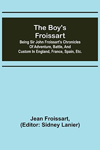 Stock image for The boy's Froissart; Being Sir John Froissart's Chronicles of adventure, battle, and custom in England, France, Spain, etc. for sale by Lucky's Textbooks