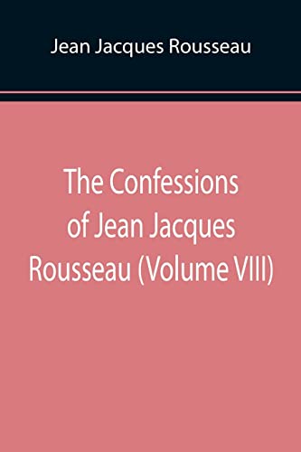 Stock image for The Confessions of Jean Jacques Rousseau (Volume VIII) for sale by Chiron Media
