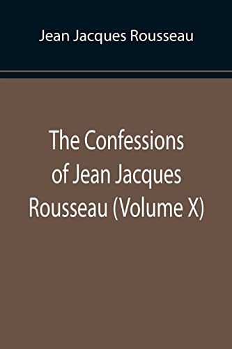 Stock image for The Confessions of Jean Jacques Rousseau (Volume X) for sale by Chiron Media