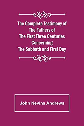 Beispielbild fr The Complete Testimony of the Fathers of the First Three Centuries Concerning the Sabbath and First Day zum Verkauf von Lucky's Textbooks