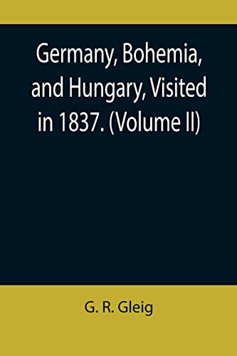 Stock image for Germany, Bohemia, and Hungary, Visited in 1837. (Volume II) for sale by Lucky's Textbooks