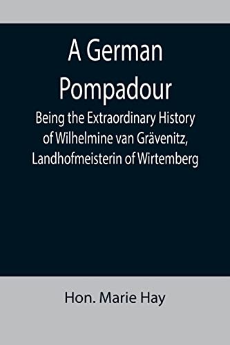 Imagen de archivo de A German Pompadour; Being the Extraordinary History of Wilhelmine van Grvenitz, Landhofmeisterin of Wirtemberg a la venta por Lucky's Textbooks