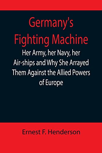 Imagen de archivo de Germany's Fighting Machine; Her Army, her Navy, her Air-ships and Why She Arrayed Them Against the Allied Powers of Europe a la venta por Lucky's Textbooks