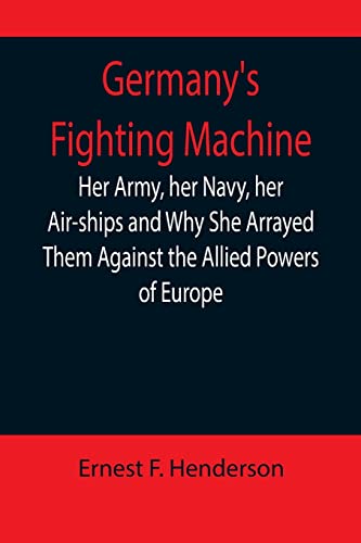 Stock image for Germany's Fighting Machine; Her Army, her Navy, her Air-ships and Why She Arrayed Them Against the Allied Powers of Europe for sale by Lucky's Textbooks