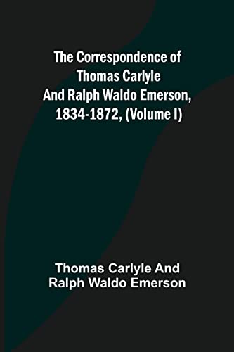 Imagen de archivo de The Correspondence of Thomas Carlyle and Ralph Waldo Emerson, 1834-1872, (Volume I) a la venta por Lucky's Textbooks