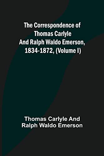 Stock image for The Correspondence of Thomas Carlyle and Ralph Waldo Emerson, 1834-1872, (Volume I) for sale by Lucky's Textbooks