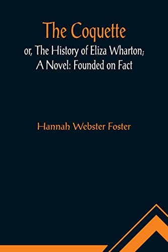 Beispielbild fr The Coquette, or, The History of Eliza Wharton; A Novel: Founded on Fact zum Verkauf von Lucky's Textbooks