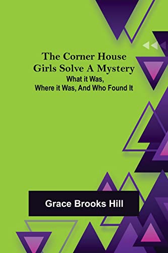 9789356012431: The Corner House Girls Solve a Mystery; What it was, Where it was, and Who found it