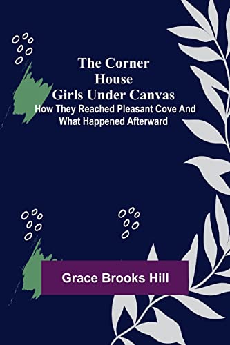 Imagen de archivo de The Corner House Girls Under Canvas; How they reached Pleasant Cove and what happened afterward a la venta por Lucky's Textbooks