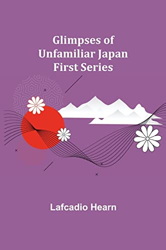 Stock image for Glimpses of Unfamiliar Japan: First Series for sale by GF Books, Inc.