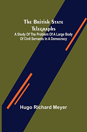 Stock image for The British State Telegraphs; A Study of the Problem of a Large Body of Civil Servants in a Democracy for sale by Lucky's Textbooks