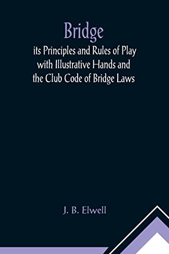 Stock image for Bridge; its Principles and Rules of Play with Illustrative Hands and the Club Code of Bridge Laws for sale by Lucky's Textbooks