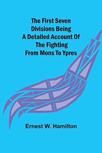 Imagen de archivo de The First Seven Divisions Being a Detailed Account of the Fighting from Mons to Ypres a la venta por Lucky's Textbooks