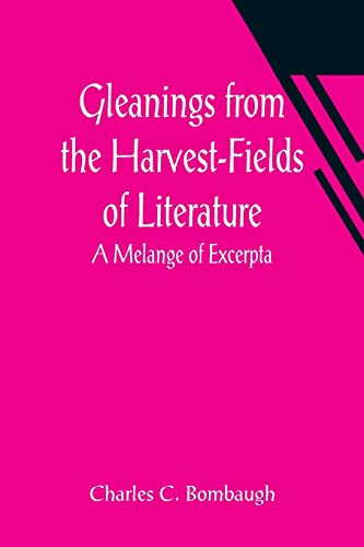 Imagen de archivo de Gleanings from the Harvest-Fields of Literature: A Melange of Excerpta a la venta por Ria Christie Collections