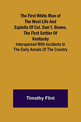 Imagen de archivo de The First White Man of the West Life And Exploits Of Col. Dan'l. Boone, The First Settler Of Kentucky; Interspersed With Incidents In The Early Annals Of The Country. a la venta por Lucky's Textbooks