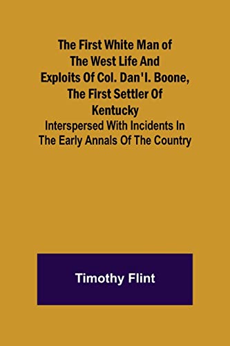 Stock image for The First White Man of the West Life And Exploits Of Col. Dan'l. Boone, The First Settler Of Kentucky; Interspersed With Incidents In The Early Annals Of The Country. for sale by Lucky's Textbooks