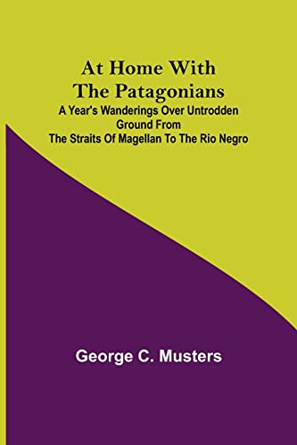 Imagen de archivo de At Home with the Patagonians; A Year's Wanderings over Untrodden Ground from the Straits of Magellan to the Rio Negro a la venta por Lucky's Textbooks