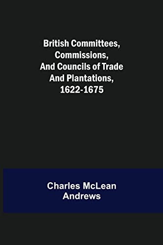 Stock image for British Committees, Commissions, and Councils of Trade and Plantations, 1622-1675 for sale by Lucky's Textbooks