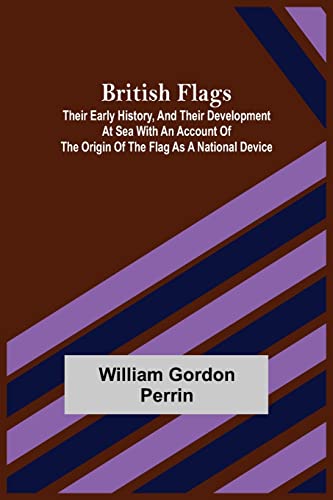 9789356016385: British Flags: Their Early History, and Their Development at Sea With an Account of the Origin of the Flag as a National Device