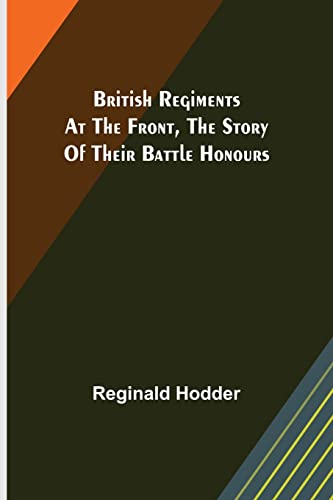 9789356016699: British Regiments at the Front, The Story of Their Battle Honours